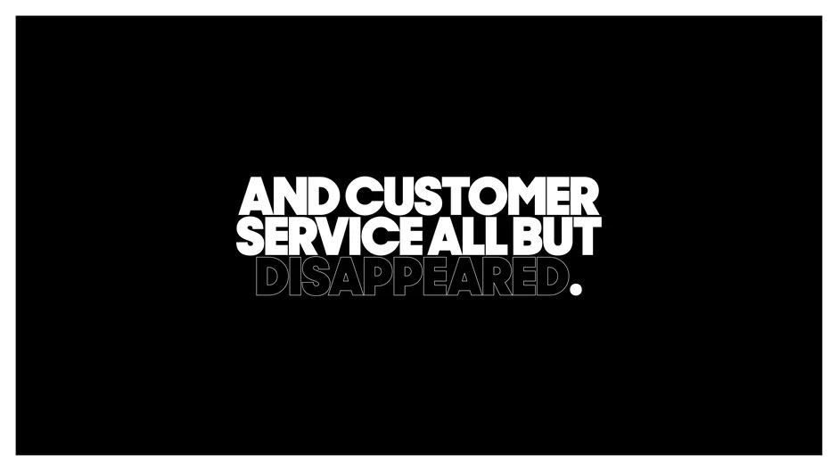 And customer service all but disappeared